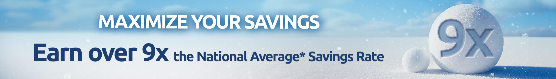 Maximize your savings. Earn over 9x the National Average* Savings Rate