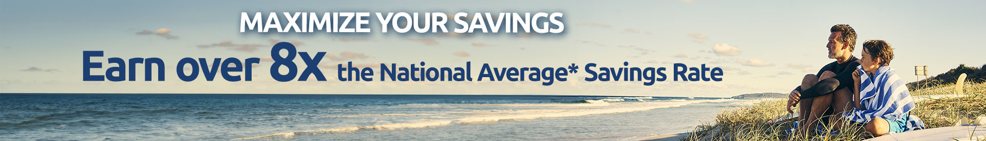 Maximize Your Savings - Earn over 8px the National Average* Savings Rate
